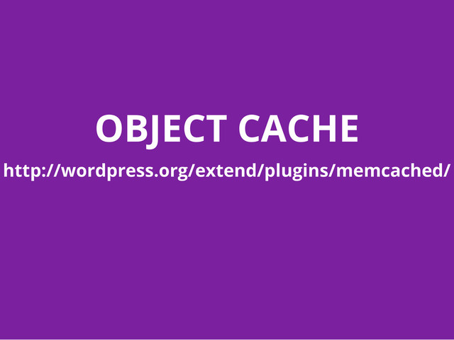 OBJECT CACHE
http://wordpress.org/extend/plugins/memcached/
