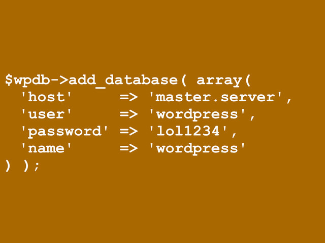 $wpdb->add_database( array(
'host' => 'master.server',
'user' => 'wordpress',
'password' => 'lol1234',
'name' => 'wordpress'
) );
