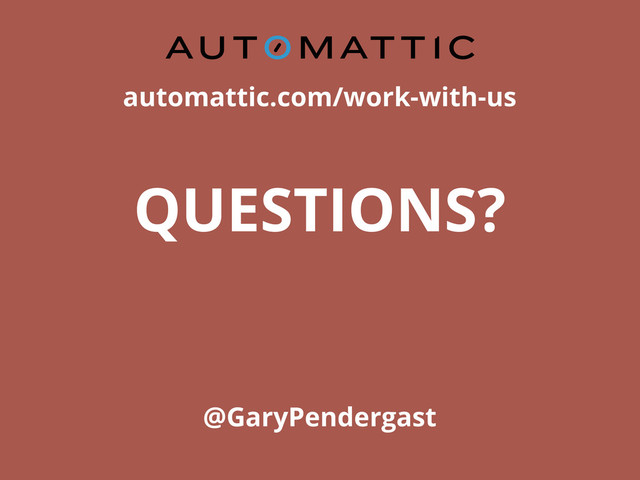 automattic.com/work-with-us
QUESTIONS?
@GaryPendergast
