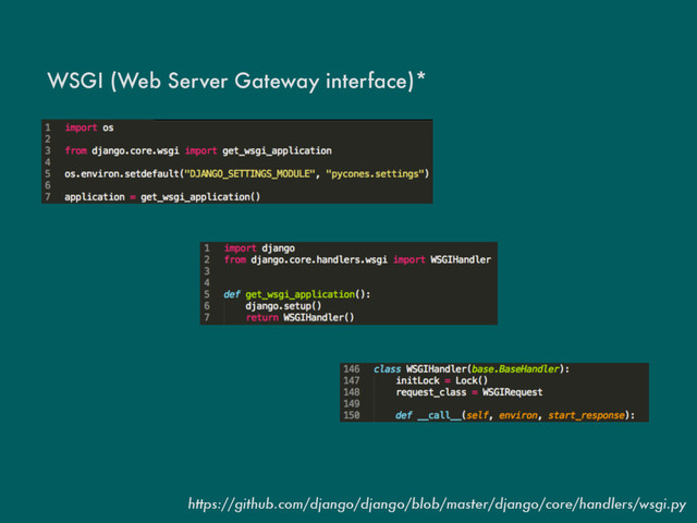 WSGI (Web Server Gateway interface)*
https://github.com/django/django/blob/master/django/core/handlers/wsgi.py
