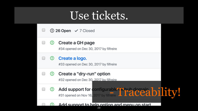 Use tickets.
29
- Traceability!
