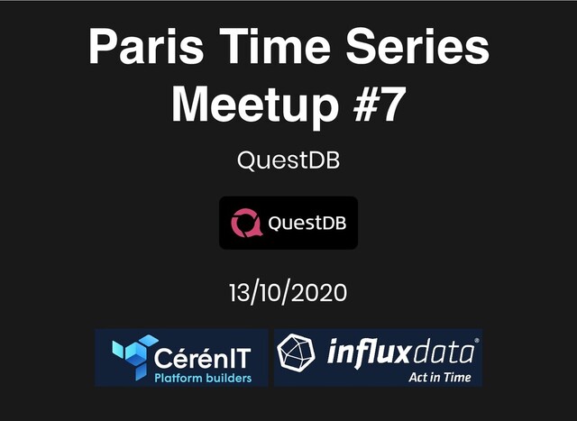 Paris Time Series
Paris Time Series
Meetup #7
Meetup #7
QuestDB
13/10/2020

