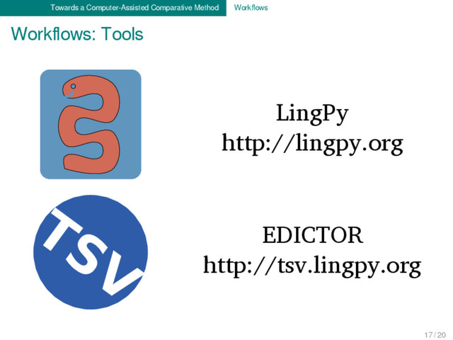 Towards a Computer-Assisted Comparative Method Workﬂows
Workﬂows: Tools
LingPy
http://lingpy.org
TSV EDICTOR
http://tsv.lingpy.org
17 / 20
