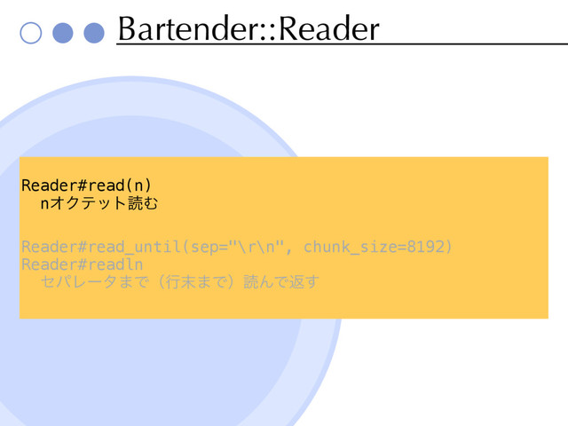 Bartender::Reader
Reader#read(n)
nΦΫςοτಡΉ
Reader#read_until(sep="\r\n", chunk_size=8192)
Reader#readln
ηύϨʔλ·Ͱʢߦ຤·ͰʣಡΜͰฦ͢
