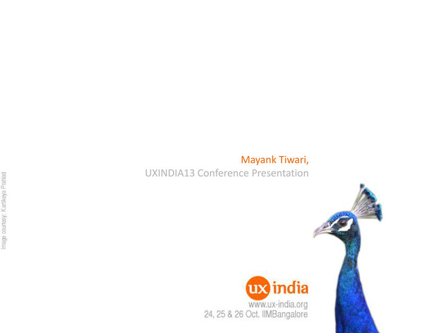 Mayank Tiwari,
UXINDIA13 Conference Presentation
