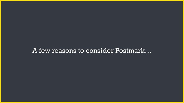 A few reasons to consider Postmark…
