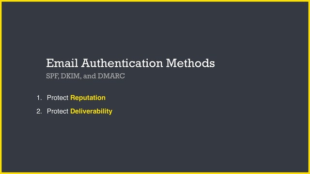 1. Protect Reputation
2. Protect Deliverability
Email Authentication Methods
SPF, DKIM, and DMARC
