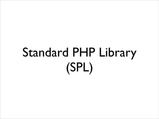 Standard PHP Library
(SPL)
