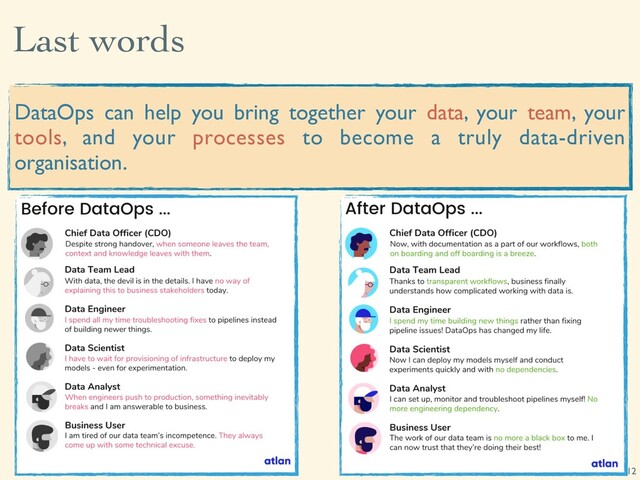 Last words
12
DataOps can help you bring together your data, your team, your
tools, and your processes to become a truly data-driven
organisation.
