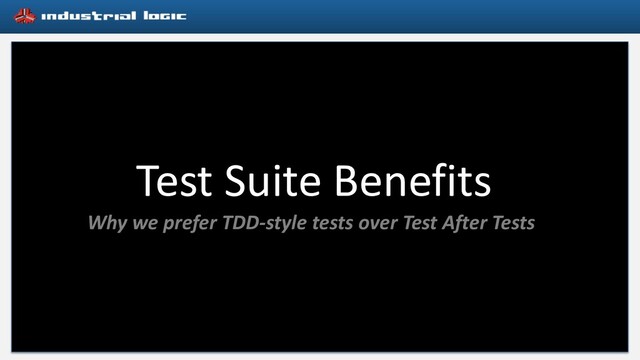 Test Suite Benefits
Why we prefer TDD-style tests over Test After Tests
