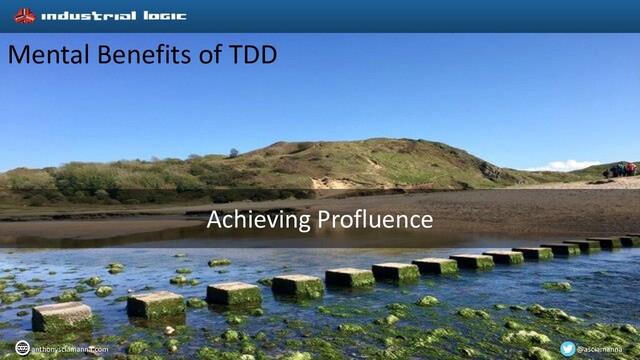 Mental Benefits of TDD
@asciamanna
anthonysciamanna.com
Achieving Profluence
