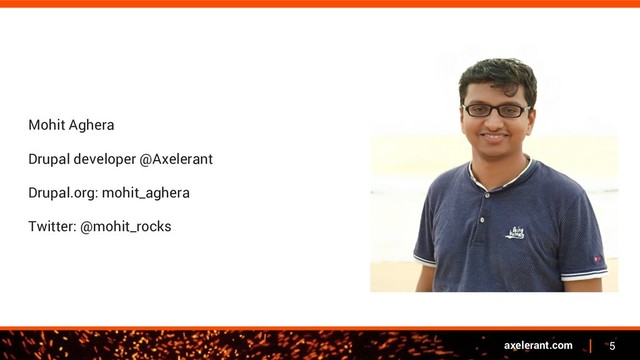 5
axelerant.com
Mohit Aghera
Drupal developer @Axelerant
Drupal.org: mohit_aghera
Twitter: @mohit_rocks
