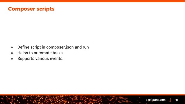 8
axelerant.com
Composer scripts
● Define script in composer.json and run
● Helps to automate tasks
● Supports various events.
