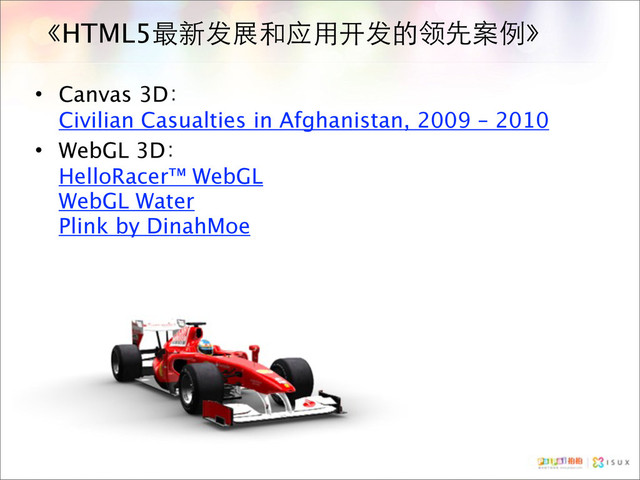 《HTML5最新发展和应用开发的领先案例》
• Canvas 3D：
Civilian Casualties in Afghanistan, 2009 – 2010
• WebGL 3D：
HelloRacer™ WebGL
WebGL Water
Plink by DinahMoe

