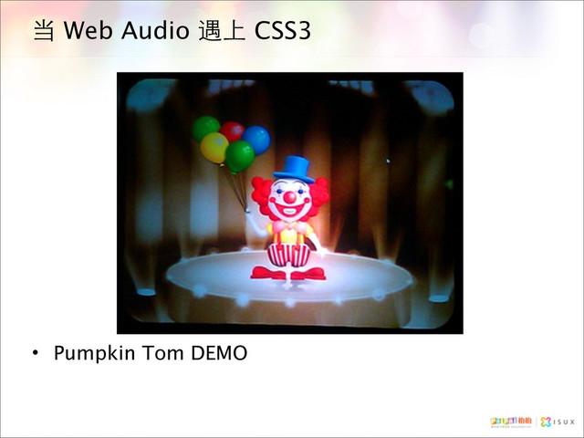 当 Web Audio 遇上 CSS3
• Pumpkin Tom DEMO
