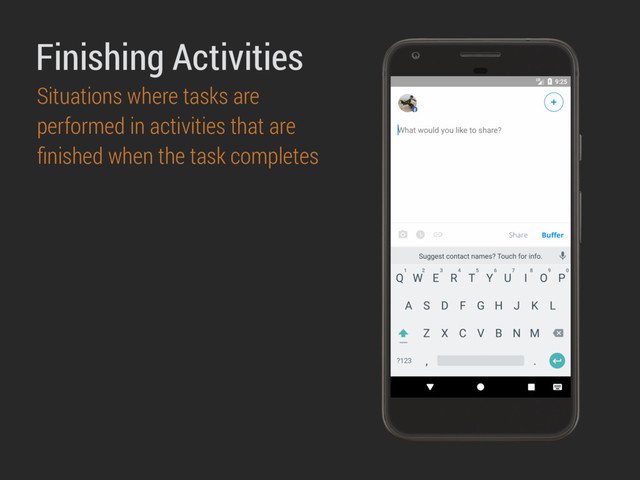 Finishing Activities
Situations where tasks are
performed in activities that are
ﬁnished when the task completes
