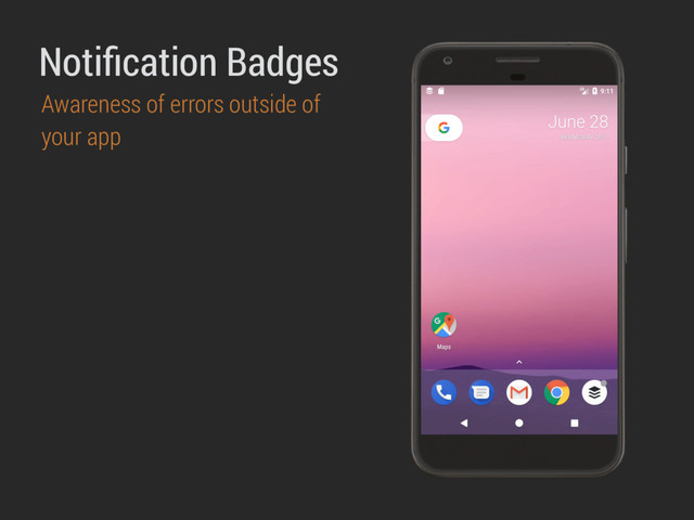 Notiﬁcation Badges
Awareness of errors outside of
your app
