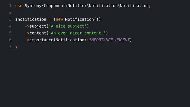 use Symfony\Component\Notifier\Notification\Notification;
$notification = (new Notification())
->subject('A nice subject')
->content(‘An even nicer content.')
->importance(Notification::IMPORTANCE_URGENT)
;
1
2
3
4
5
6
7
