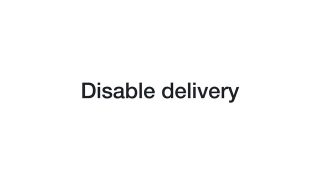 Disable delivery
