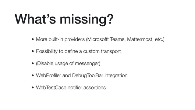 What’s missing?
• More built-in providers (Microsofft Teams, Mattermost, etc.)
• Possibility to deﬁne a custom transport
• (Disable usage of messenger)
• WebProﬁler and DebugToolBar integration
• WebTestCase notiﬁer assertions
