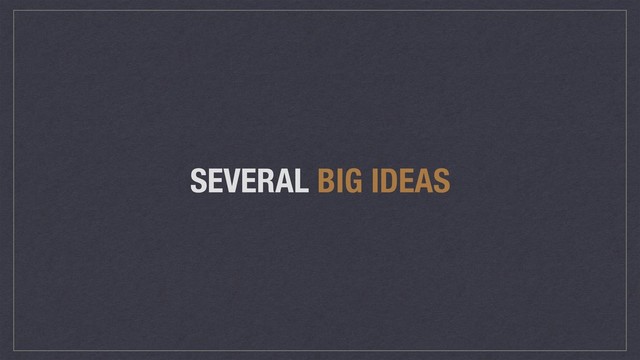SEVERAL BIG IDEAS
