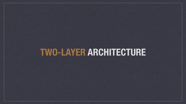 TWO-LAYER ARCHITECTURE

