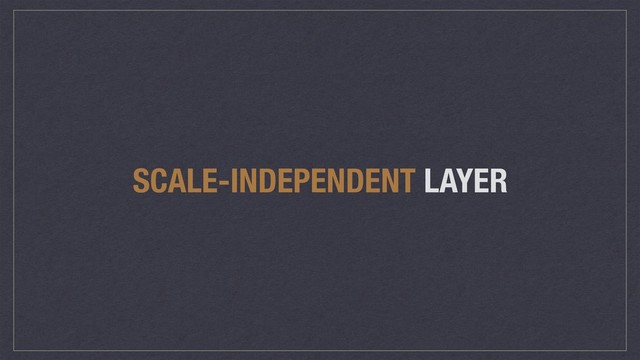 SCALE-INDEPENDENT LAYER
