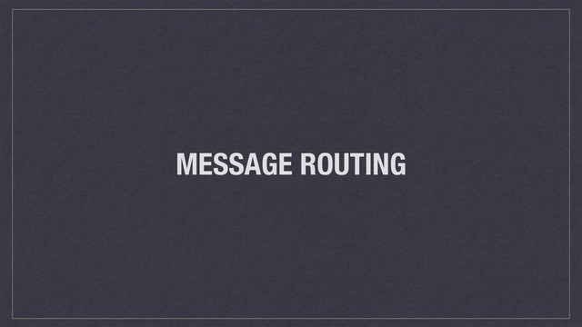 MESSAGE ROUTING
