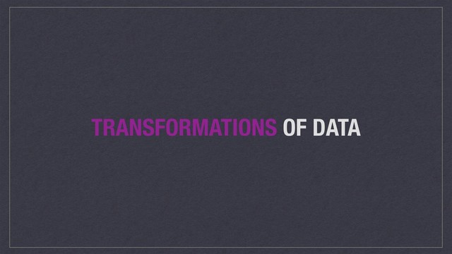 TRANSFORMATIONS OF DATA
