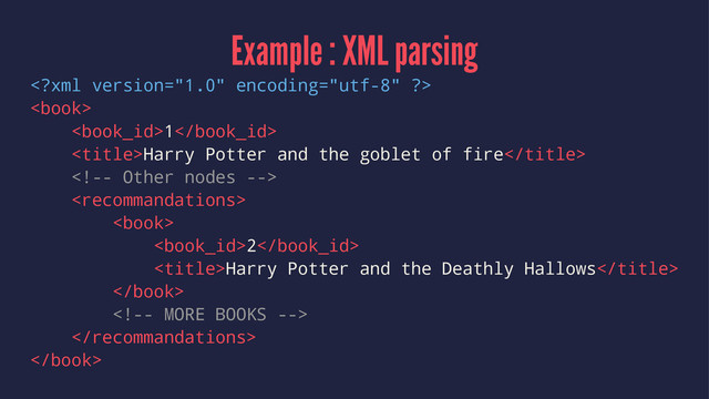 Example : XML parsing


1
Harry Potter and the goblet of fire



2
Harry Potter and the Deathly Hallows




