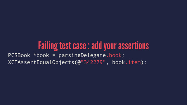 Failing test case : add your assertions
PCSBook *book = parsingDelegate.book;
XCTAssertEqualObjects(@"342279", book.item);
