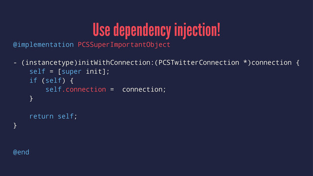 Use dependency injection!
@implementation PCSSuperImportantObject
- (instancetype)initWithConnection:(PCSTwitterConnection *)connection {
self = [super init];
if (self) {
self.connection = connection;
}
return self;
}
@end
