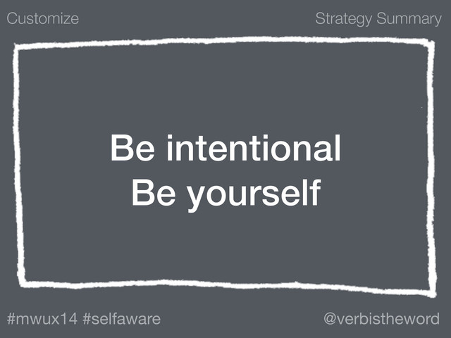 Strategy Summary
#mwux14 #selfaware @verbistheword
Be intentional
Be yourself
Customize

