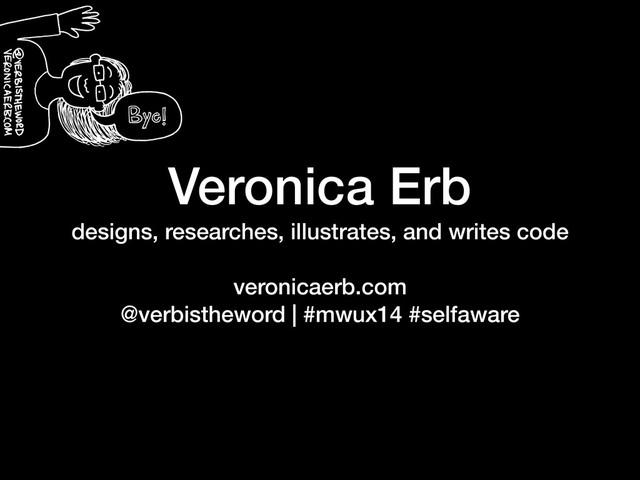 Veronica Erb
designs, researches, illustrates, and writes code
!
veronicaerb.com
@verbistheword | #mwux14 #selfaware
