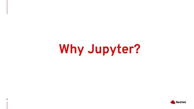 8
Why Jupyter?

