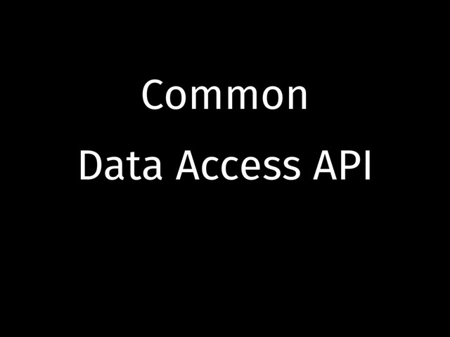 Common
Data Access API
