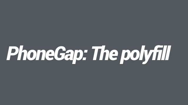 PhoneGap: The polyfill
