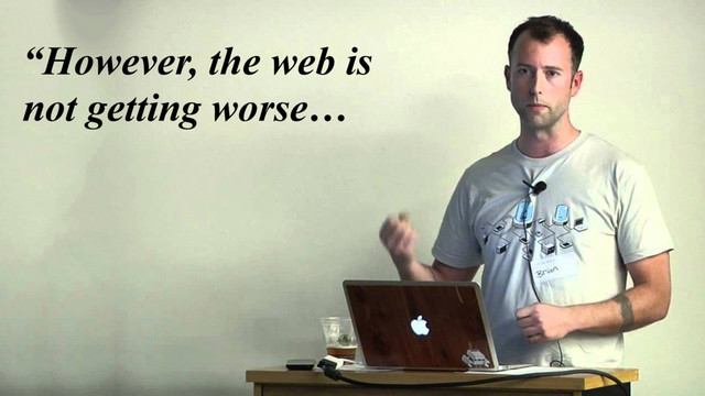 “However, the web is
not getting worse…
