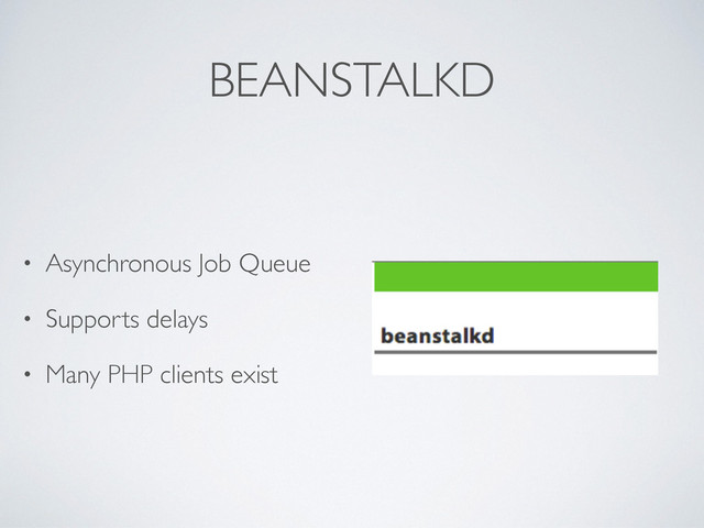 BEANSTALKD
• Asynchronous Job Queue
• Supports delays
• Many PHP clients exist
