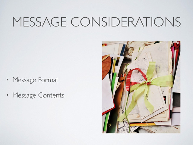 MESSAGE CONSIDERATIONS
• Message Format
• Message Contents
