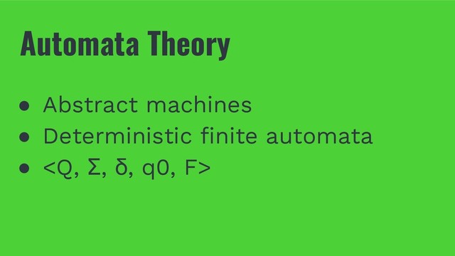 Automata Theory
● Abstract machines
● Deterministic finite automata
● 
