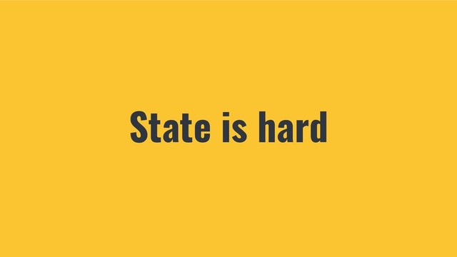 State is hard
