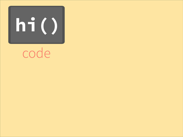 hi()
code
