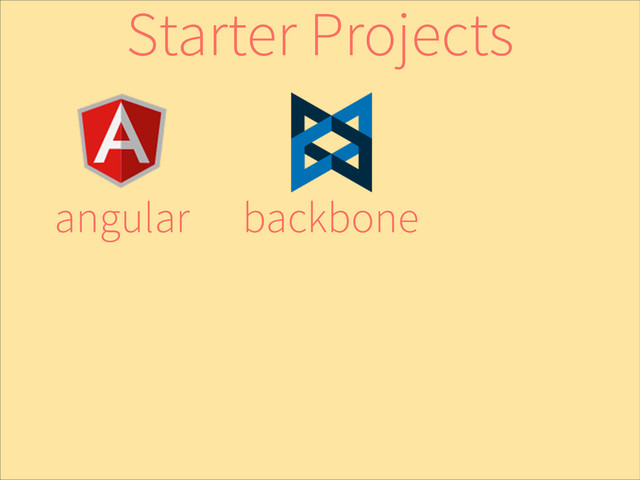 backbone
angular
Starter Projects
