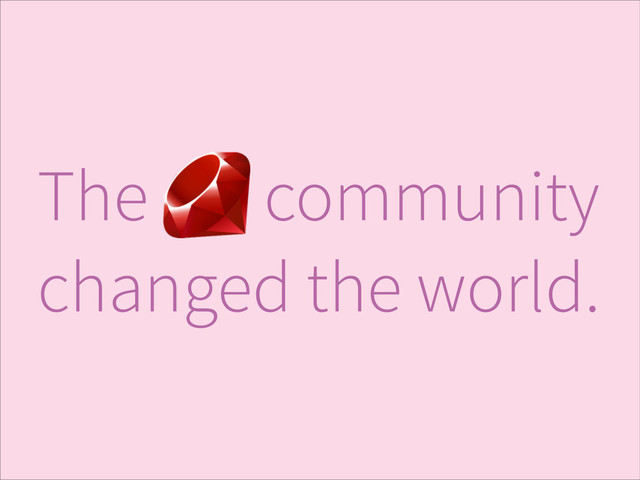 The community
changed the world.
