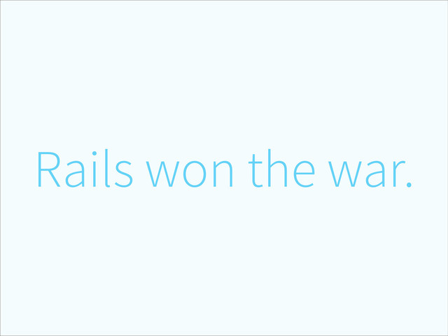 Rails won the war.

