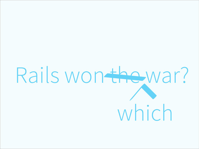Rails won the war?
which
