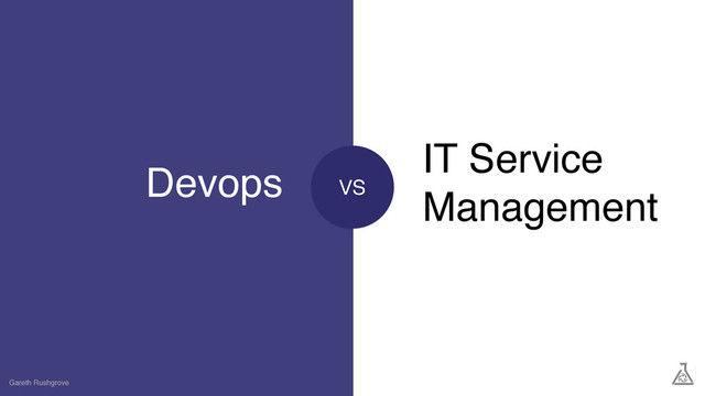 Devops
Gareth Rushgrove
IT Service
Management
VS
