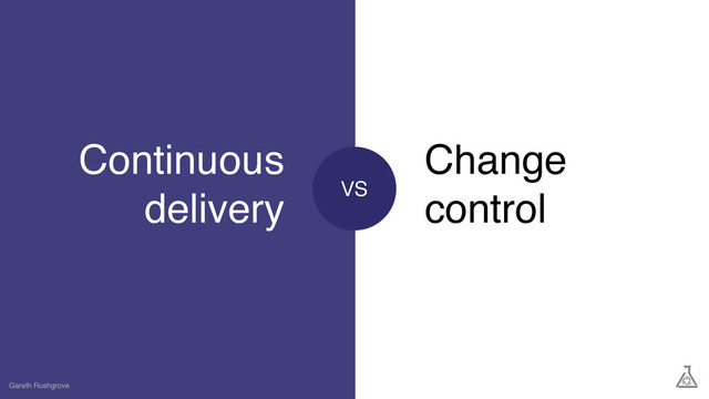 Continuous
delivery
Gareth Rushgrove
Change
control
VS
