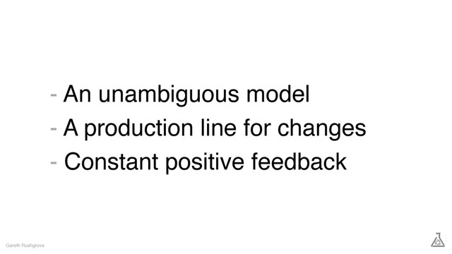 - An unambiguous model
- A production line for changes
- Constant positive feedback
Gareth Rushgrove
